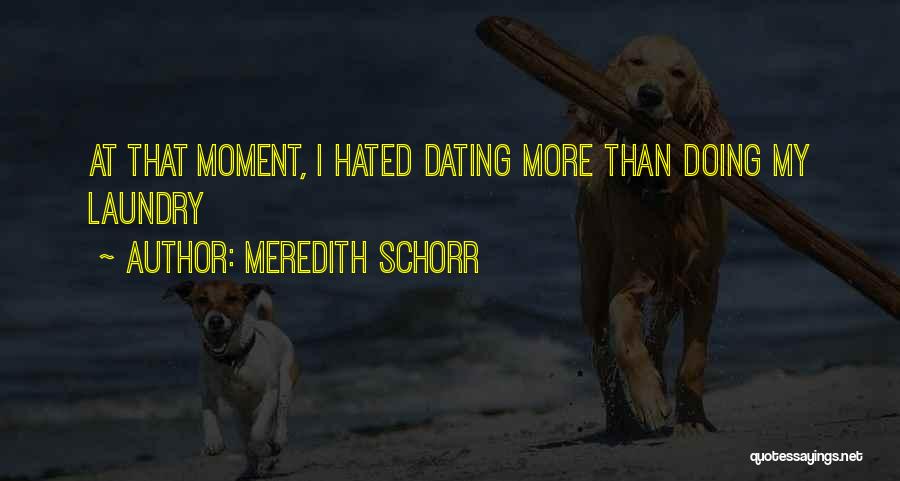 Meredith Schorr Quotes: At That Moment, I Hated Dating More Than Doing My Laundry