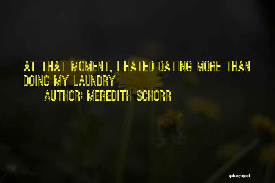 Meredith Schorr Quotes: At That Moment, I Hated Dating More Than Doing My Laundry