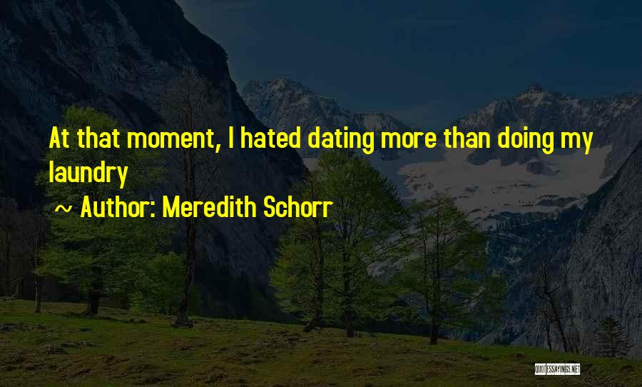 Meredith Schorr Quotes: At That Moment, I Hated Dating More Than Doing My Laundry