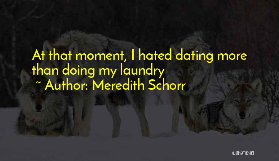Meredith Schorr Quotes: At That Moment, I Hated Dating More Than Doing My Laundry
