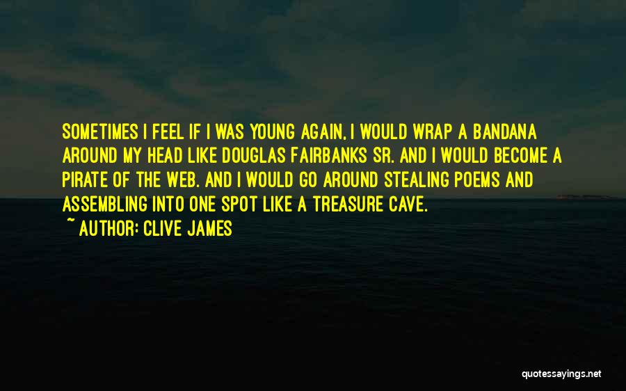 Clive James Quotes: Sometimes I Feel If I Was Young Again, I Would Wrap A Bandana Around My Head Like Douglas Fairbanks Sr.
