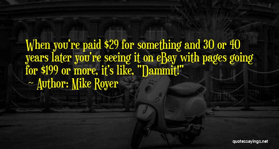 Mike Royer Quotes: When You're Paid $29 For Something And 30 Or 40 Years Later You're Seeing It On Ebay With Pages Going