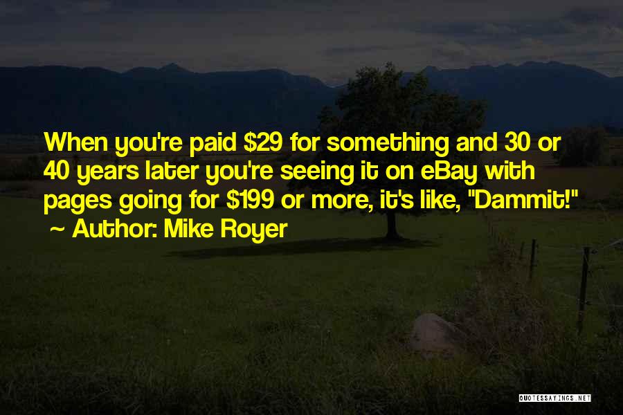 Mike Royer Quotes: When You're Paid $29 For Something And 30 Or 40 Years Later You're Seeing It On Ebay With Pages Going