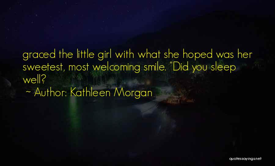 Kathleen Morgan Quotes: Graced The Little Girl With What She Hoped Was Her Sweetest, Most Welcoming Smile. Did You Sleep Well?