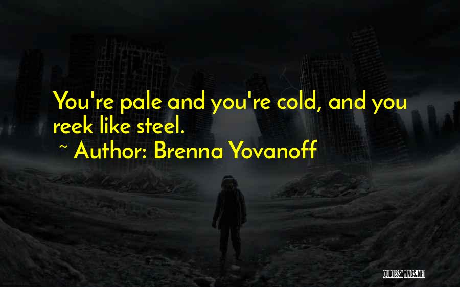 Brenna Yovanoff Quotes: You're Pale And You're Cold, And You Reek Like Steel.