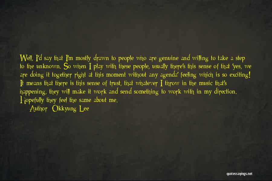 Okkyung Lee Quotes: Well, I'd Say That I'm Mostly Drawn To People Who Are Genuine And Willing To Take A Step To The