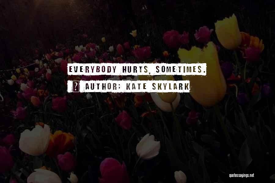 Kate Skylark Quotes: Everybody Hurts, Sometimes.