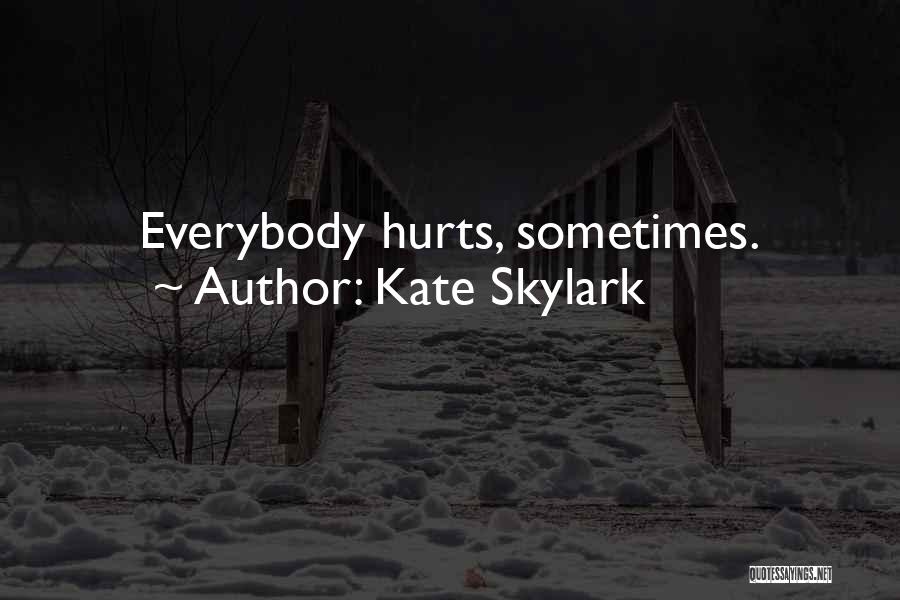 Kate Skylark Quotes: Everybody Hurts, Sometimes.