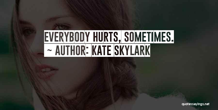 Kate Skylark Quotes: Everybody Hurts, Sometimes.