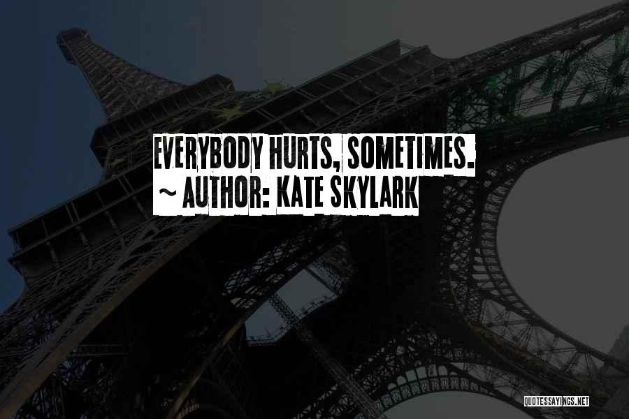 Kate Skylark Quotes: Everybody Hurts, Sometimes.