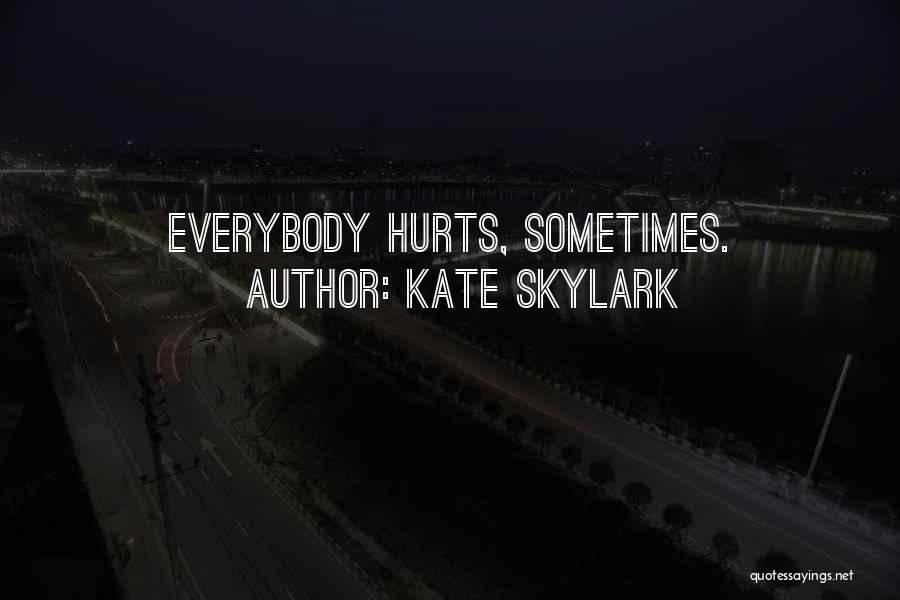 Kate Skylark Quotes: Everybody Hurts, Sometimes.