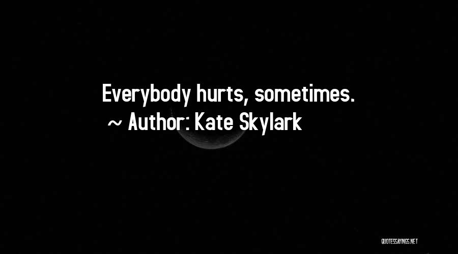 Kate Skylark Quotes: Everybody Hurts, Sometimes.