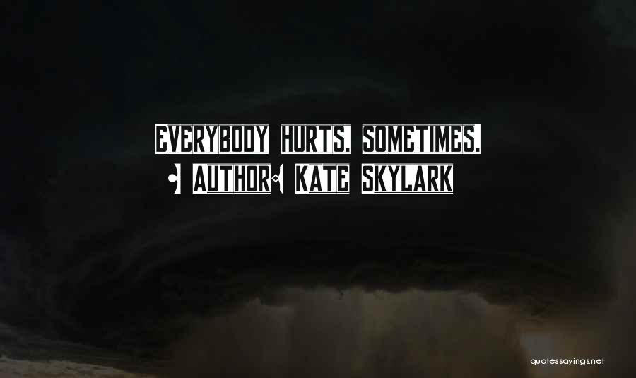 Kate Skylark Quotes: Everybody Hurts, Sometimes.