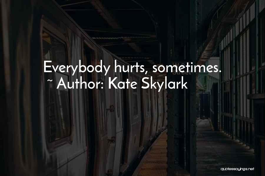 Kate Skylark Quotes: Everybody Hurts, Sometimes.