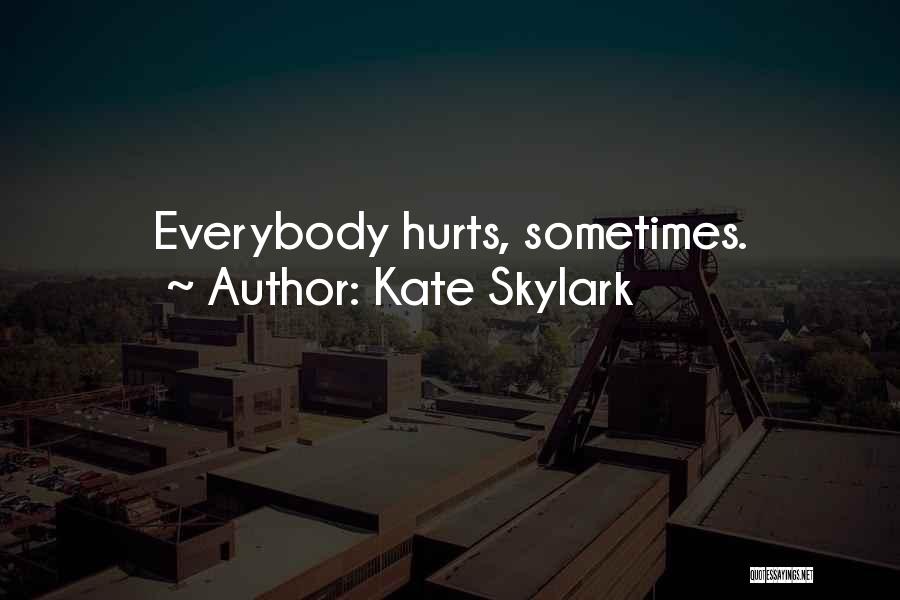 Kate Skylark Quotes: Everybody Hurts, Sometimes.