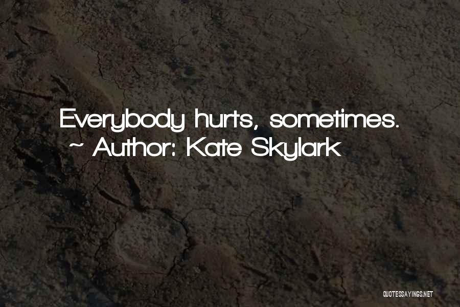 Kate Skylark Quotes: Everybody Hurts, Sometimes.