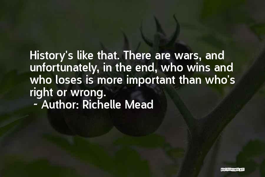 Richelle Mead Quotes: History's Like That. There Are Wars, And Unfortunately, In The End, Who Wins And Who Loses Is More Important Than