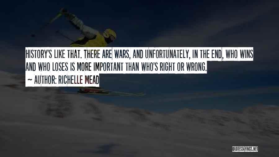 Richelle Mead Quotes: History's Like That. There Are Wars, And Unfortunately, In The End, Who Wins And Who Loses Is More Important Than