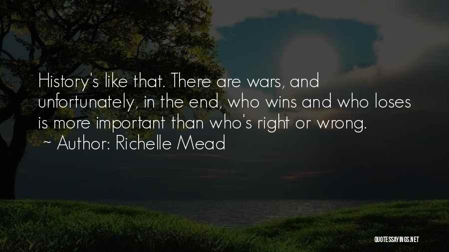 Richelle Mead Quotes: History's Like That. There Are Wars, And Unfortunately, In The End, Who Wins And Who Loses Is More Important Than