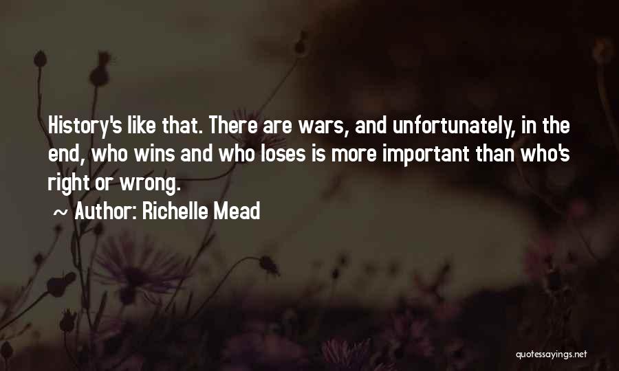 Richelle Mead Quotes: History's Like That. There Are Wars, And Unfortunately, In The End, Who Wins And Who Loses Is More Important Than