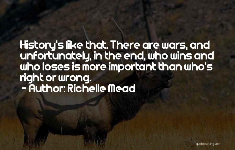 Richelle Mead Quotes: History's Like That. There Are Wars, And Unfortunately, In The End, Who Wins And Who Loses Is More Important Than