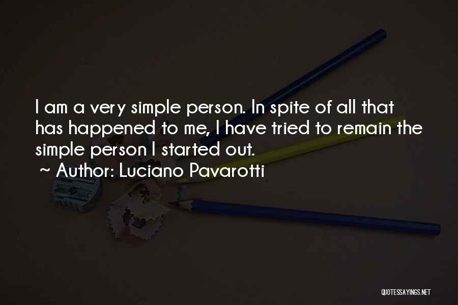 Luciano Pavarotti Quotes: I Am A Very Simple Person. In Spite Of All That Has Happened To Me, I Have Tried To Remain