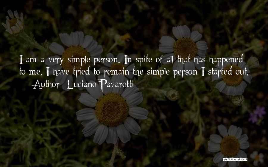 Luciano Pavarotti Quotes: I Am A Very Simple Person. In Spite Of All That Has Happened To Me, I Have Tried To Remain