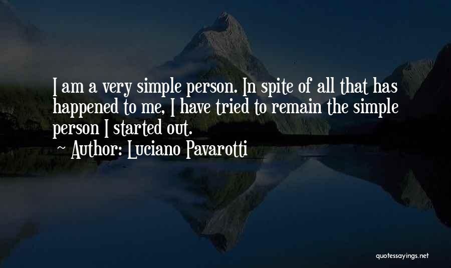 Luciano Pavarotti Quotes: I Am A Very Simple Person. In Spite Of All That Has Happened To Me, I Have Tried To Remain