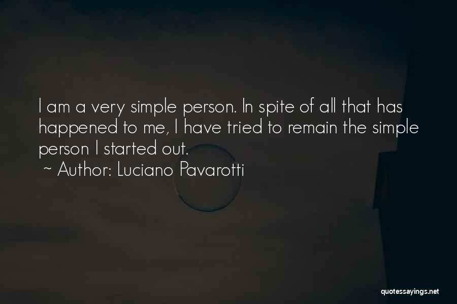 Luciano Pavarotti Quotes: I Am A Very Simple Person. In Spite Of All That Has Happened To Me, I Have Tried To Remain