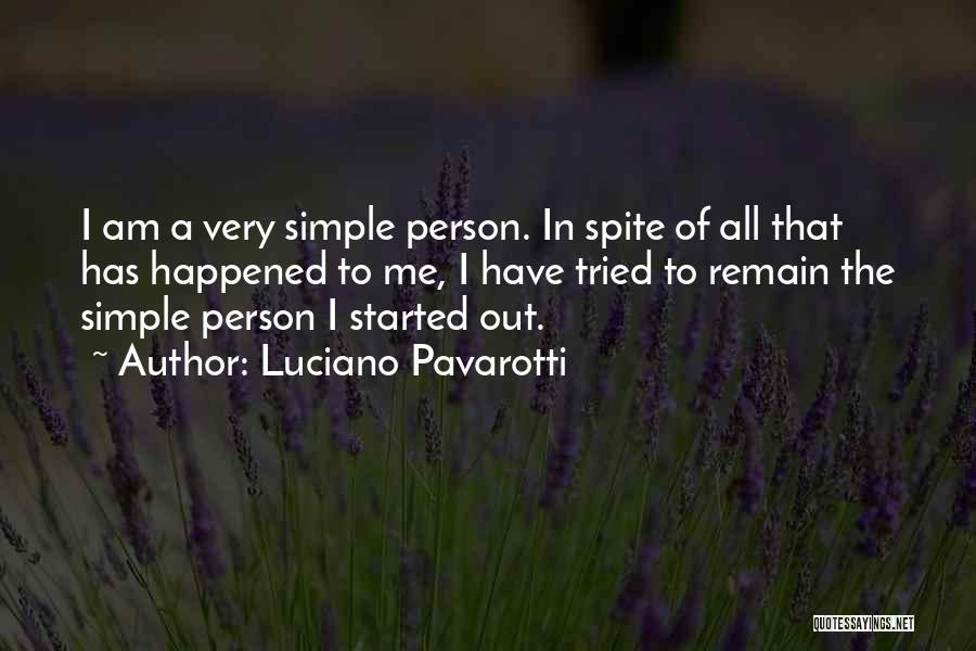 Luciano Pavarotti Quotes: I Am A Very Simple Person. In Spite Of All That Has Happened To Me, I Have Tried To Remain