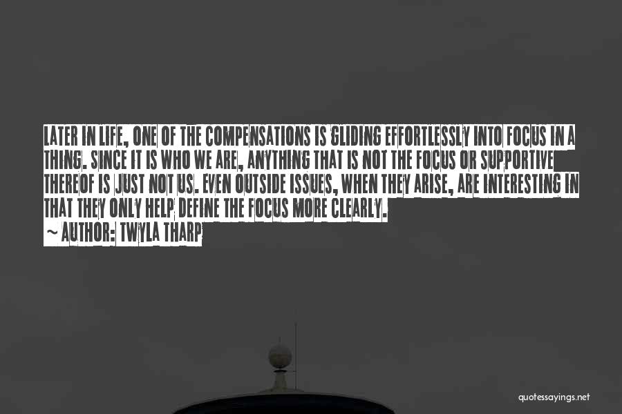 Twyla Tharp Quotes: Later In Life, One Of The Compensations Is Gliding Effortlessly Into Focus In A Thing. Since It Is Who We