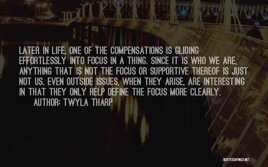 Twyla Tharp Quotes: Later In Life, One Of The Compensations Is Gliding Effortlessly Into Focus In A Thing. Since It Is Who We