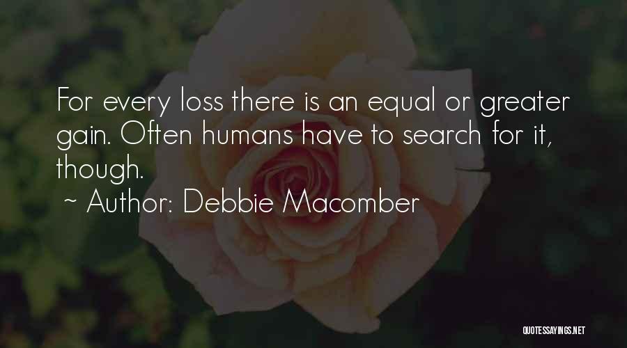 Debbie Macomber Quotes: For Every Loss There Is An Equal Or Greater Gain. Often Humans Have To Search For It, Though.