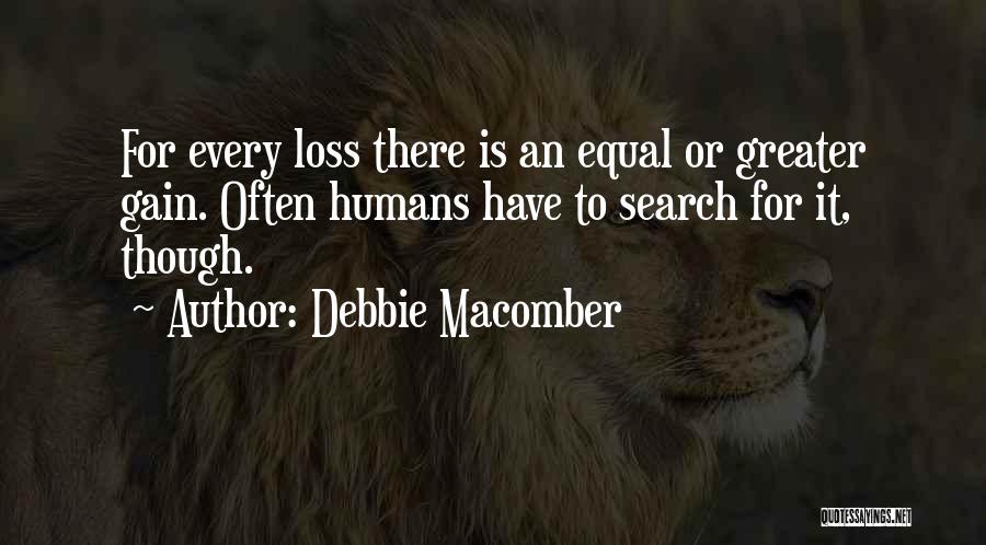 Debbie Macomber Quotes: For Every Loss There Is An Equal Or Greater Gain. Often Humans Have To Search For It, Though.