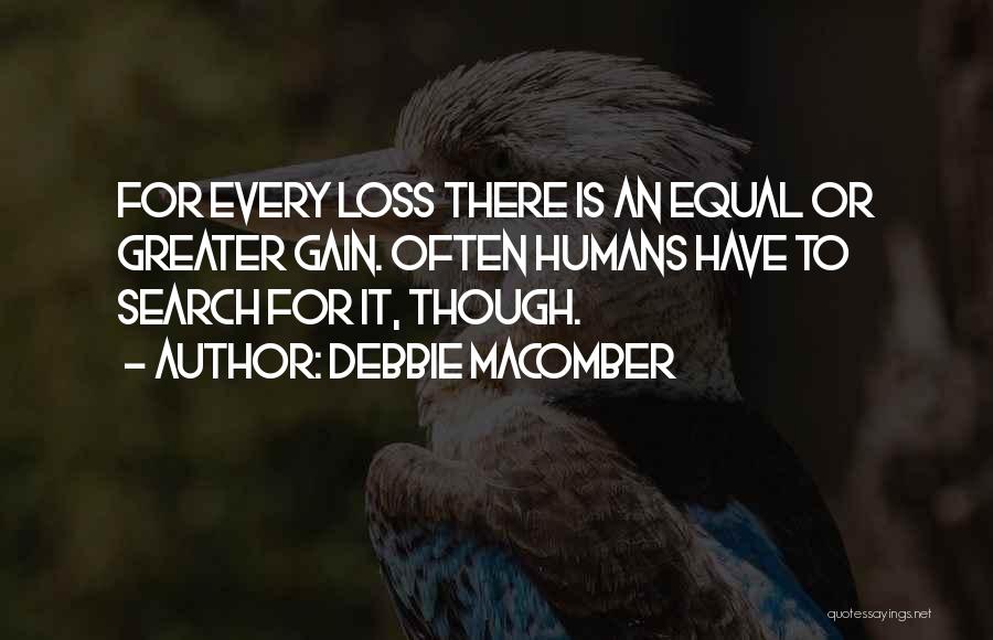 Debbie Macomber Quotes: For Every Loss There Is An Equal Or Greater Gain. Often Humans Have To Search For It, Though.