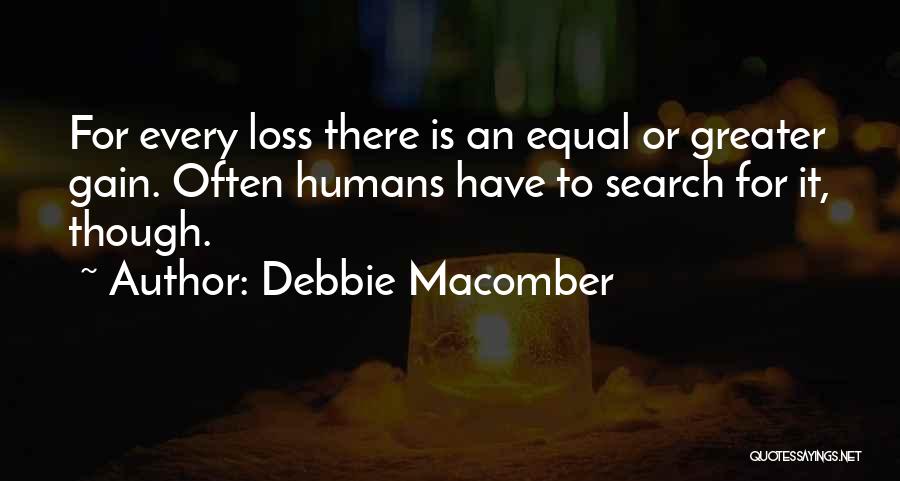 Debbie Macomber Quotes: For Every Loss There Is An Equal Or Greater Gain. Often Humans Have To Search For It, Though.