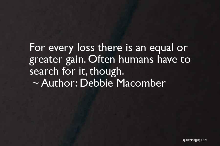 Debbie Macomber Quotes: For Every Loss There Is An Equal Or Greater Gain. Often Humans Have To Search For It, Though.