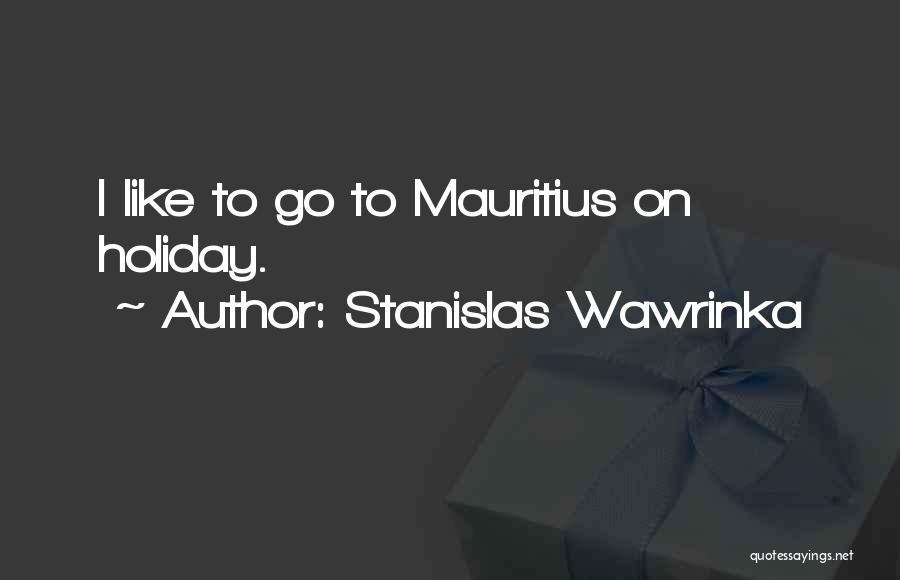 Stanislas Wawrinka Quotes: I Like To Go To Mauritius On Holiday.