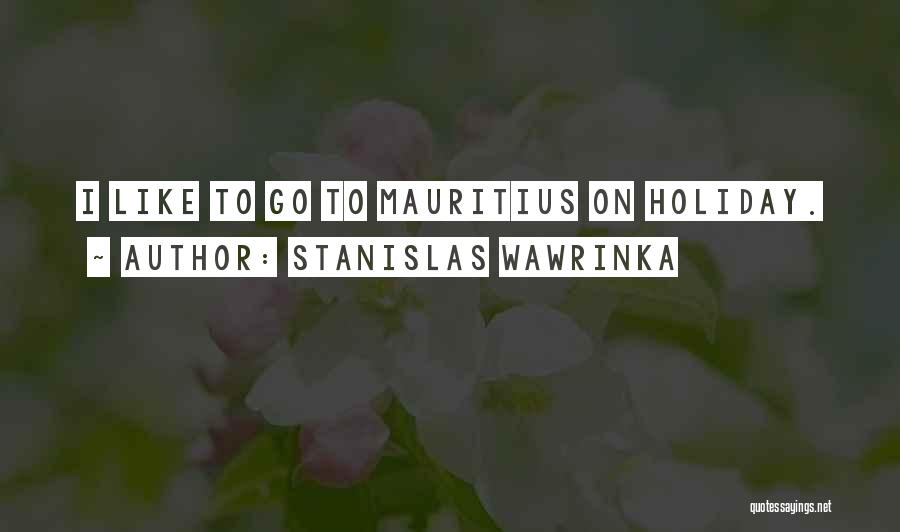 Stanislas Wawrinka Quotes: I Like To Go To Mauritius On Holiday.