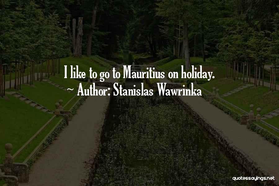 Stanislas Wawrinka Quotes: I Like To Go To Mauritius On Holiday.