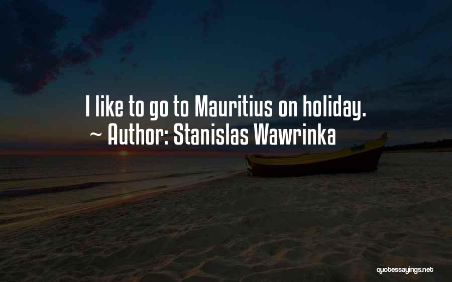 Stanislas Wawrinka Quotes: I Like To Go To Mauritius On Holiday.