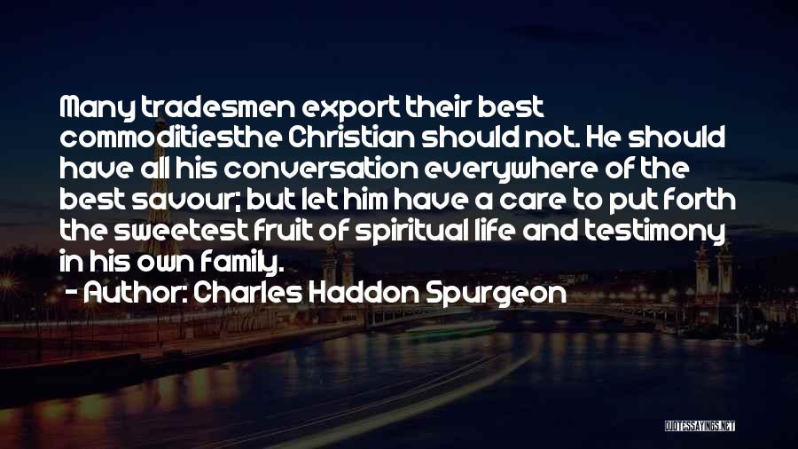 Charles Haddon Spurgeon Quotes: Many Tradesmen Export Their Best Commoditiesthe Christian Should Not. He Should Have All His Conversation Everywhere Of The Best Savour;