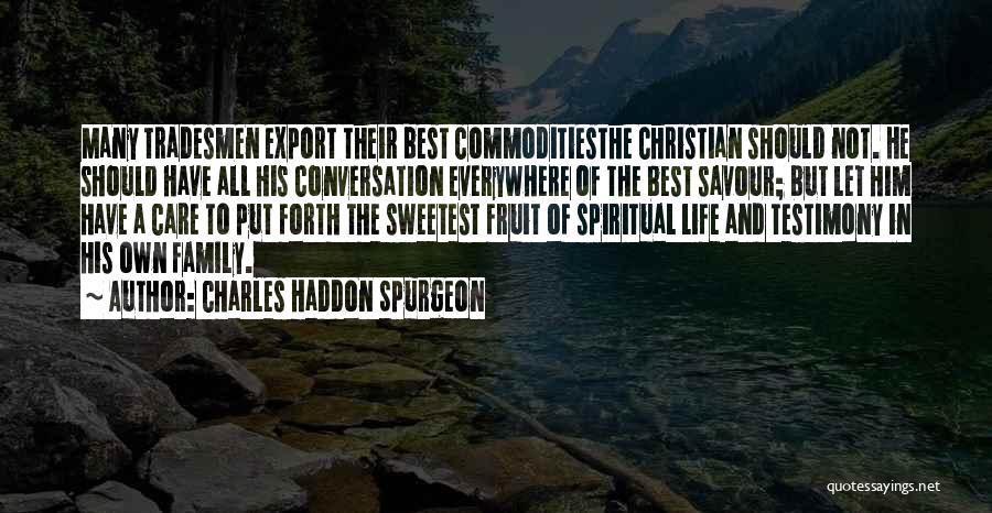 Charles Haddon Spurgeon Quotes: Many Tradesmen Export Their Best Commoditiesthe Christian Should Not. He Should Have All His Conversation Everywhere Of The Best Savour;