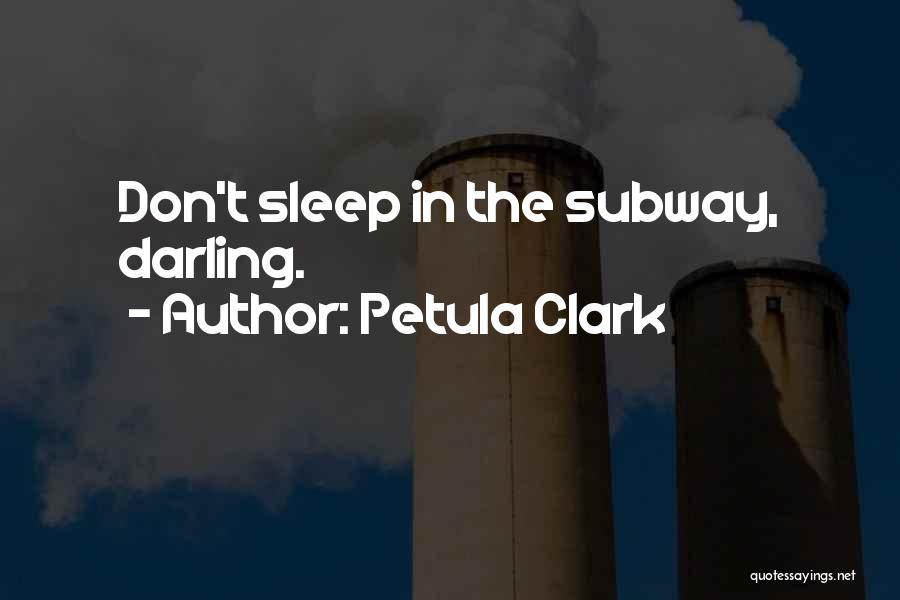 Petula Clark Quotes: Don't Sleep In The Subway, Darling.