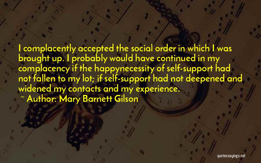 Mary Barnett Gilson Quotes: I Complacently Accepted The Social Order In Which I Was Brought Up. I Probably Would Have Continued In My Complacency