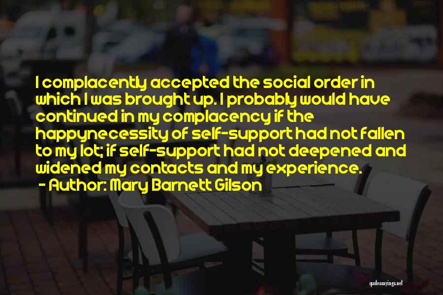 Mary Barnett Gilson Quotes: I Complacently Accepted The Social Order In Which I Was Brought Up. I Probably Would Have Continued In My Complacency