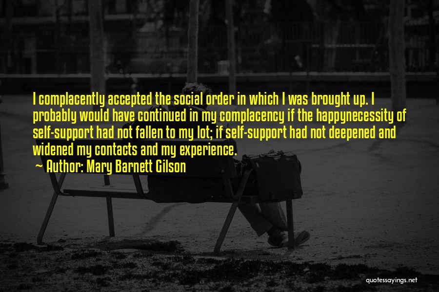 Mary Barnett Gilson Quotes: I Complacently Accepted The Social Order In Which I Was Brought Up. I Probably Would Have Continued In My Complacency