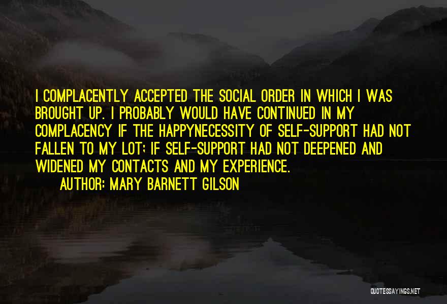 Mary Barnett Gilson Quotes: I Complacently Accepted The Social Order In Which I Was Brought Up. I Probably Would Have Continued In My Complacency