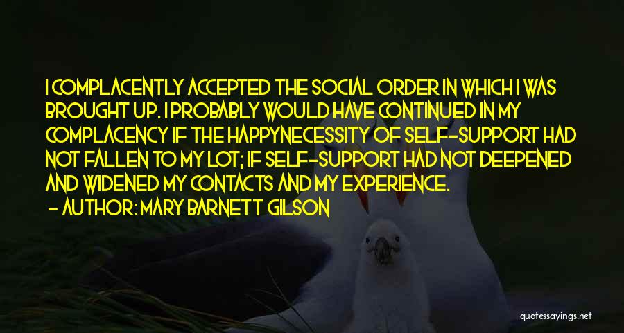 Mary Barnett Gilson Quotes: I Complacently Accepted The Social Order In Which I Was Brought Up. I Probably Would Have Continued In My Complacency