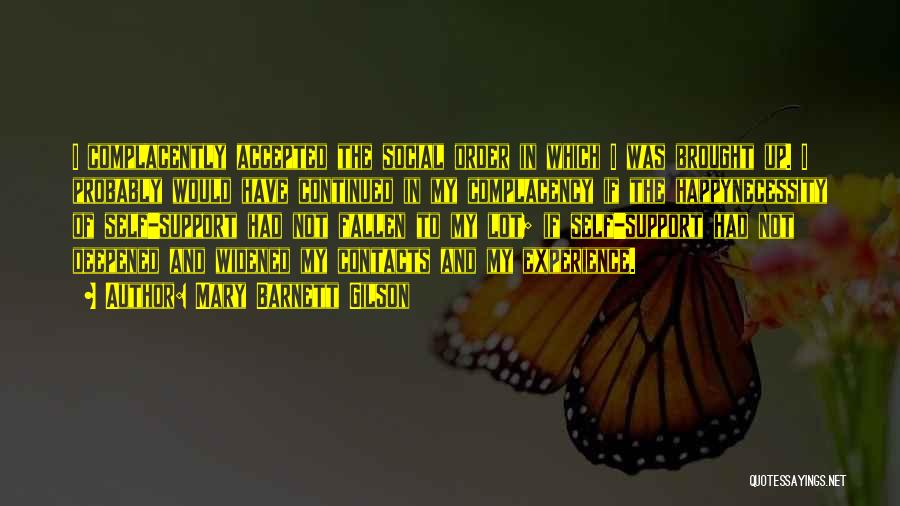 Mary Barnett Gilson Quotes: I Complacently Accepted The Social Order In Which I Was Brought Up. I Probably Would Have Continued In My Complacency